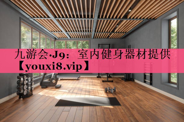 九游会·J9：室内健身器材提供