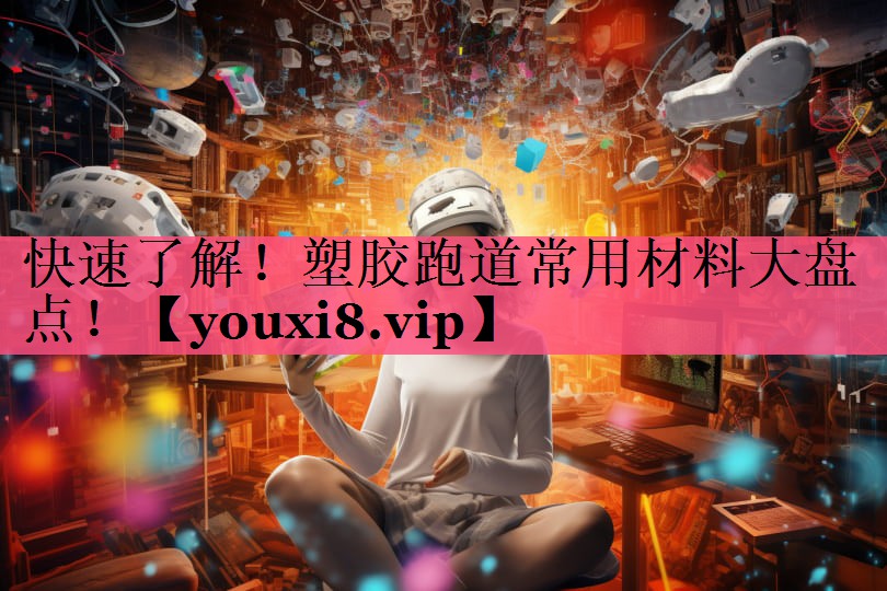快速了解！塑胶跑道常用材料大盘点！