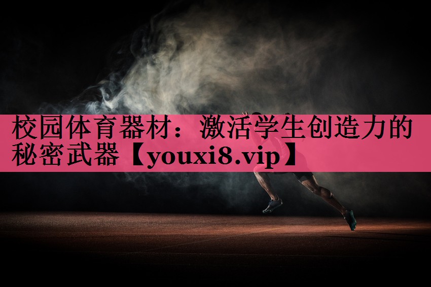 校园体育器材：激活学生创造力的秘密武器