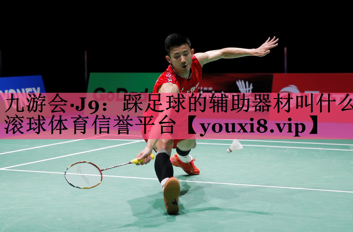 九游会·J9：踩足球的辅助器材叫什么滚球体育信誉平台