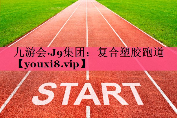 九游会·J9集团：复合塑胶跑道