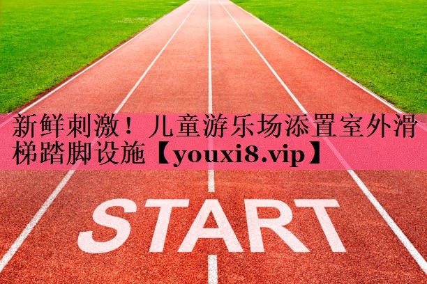 新鲜刺激！儿童游乐场添置室外滑梯踏脚设施