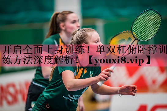 开启全面上身训练！单双杠俯卧撑训练方法深度解析！