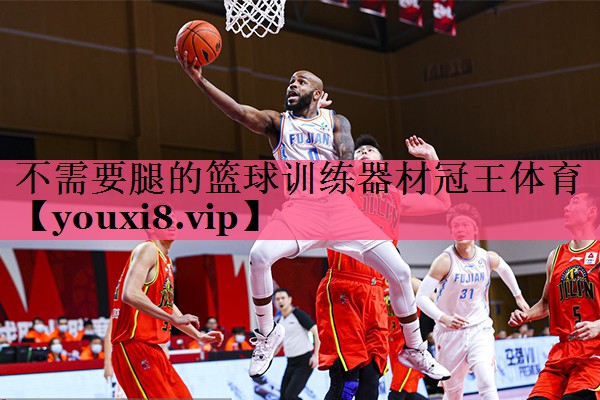 不需要腿的篮球训练器材冠王体育