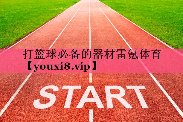打篮球必备的器材雷氪体育