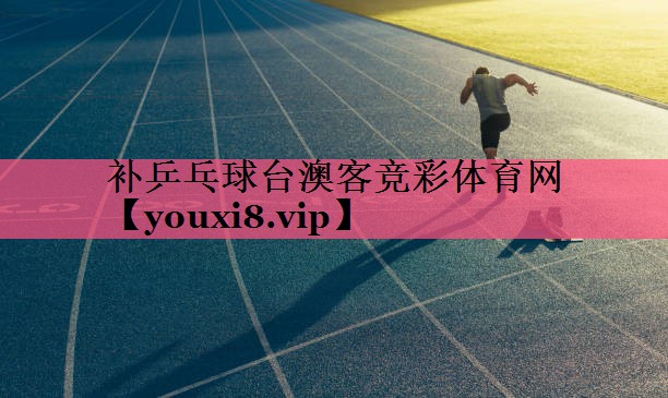 补乒乓球台澳客竞彩体育网