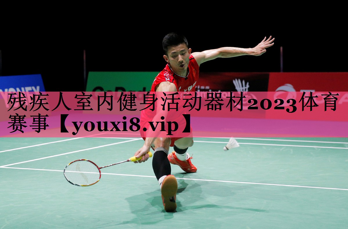 残疾人室内健身活动器材2023体育赛事