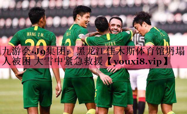 九游会·J9集团：黑龙江佳木斯体育馆坍塌 3人被困 大雪中紧急救援