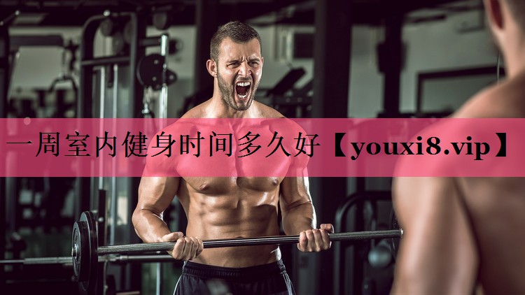 一周室内健身时间多久好