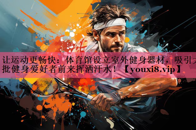让运动更畅快：体育馆设立室外健身器材，吸引大批健身爱好者前来挥洒汗水！