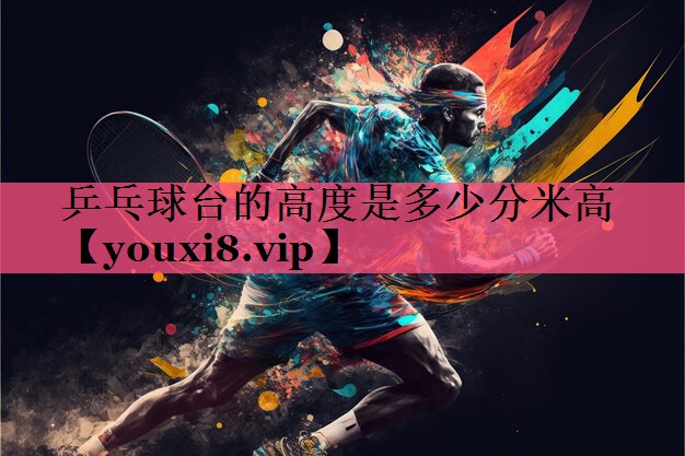 乒乓球台的高度是多少分米高 乒乓球台的高度是多少分米高