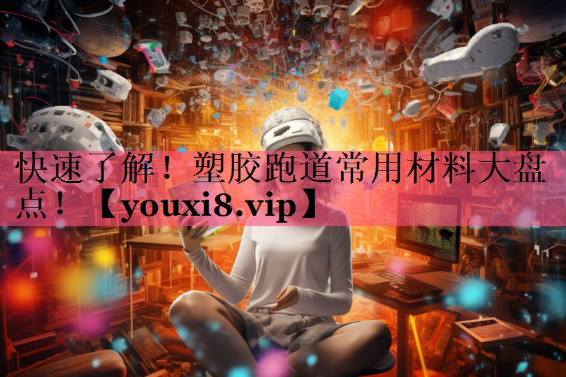 快速了解！塑胶跑道常用材料大盘点！