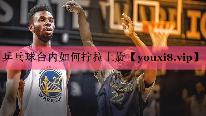 乒乓球台内如何拧拉上旋